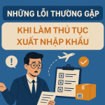 Những Lỗi Thường Gặp Khi Làm Thủ Tục Xuất Nhập Khẩu Và Cách Khắc Phục