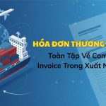 Toàn Tập Về Hóa Đơn Thương Mại Trong Xuất Nhập Khẩu