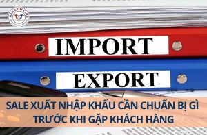 Sale xuất nhập khẩu cần chuẩn bị gì khi gặp khách hàng