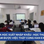Khóa Học Xuất Nhập Khẩu: Học Thực Tế – Làm Được Việc Thật Cùng Han Exim