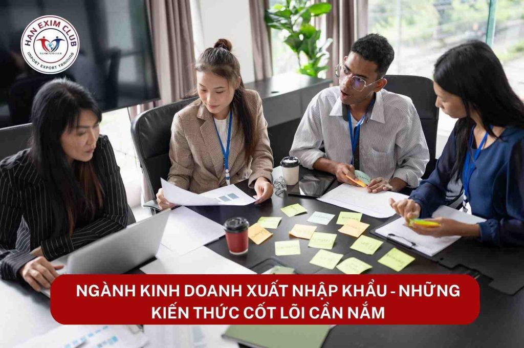 Ngành kinh doanh xuất nhập khẩu, kiến thức cốt lõi cần nắm