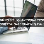 Những Điều Quan Trọng Trong Nghiệp Vụ Sale Xuất Nhập Khẩu