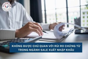 Không được chủ quan với rủi ro chứng từ trong ngành sale xuất nhập khẩu