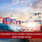 Kinh Nghiệm Thực Chiến Trong Ngành Sale Xuất Nhập Khẩu