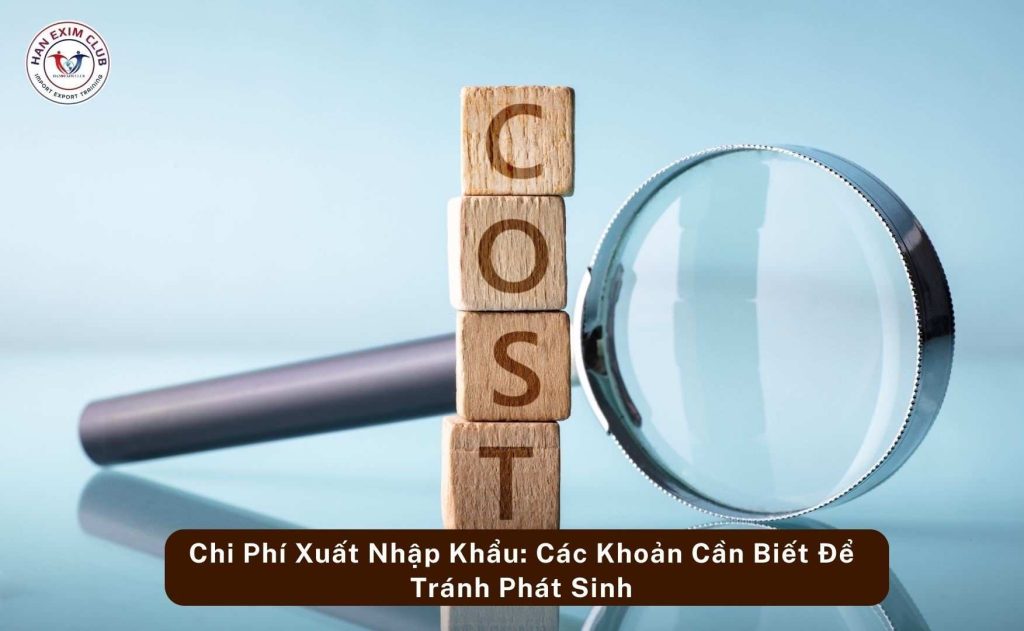 Chi phí xuất nhập khẩu - Các khoản cần biết để tránh phát sinh