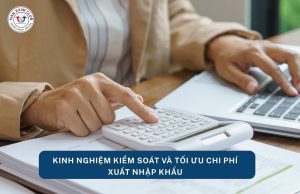 Kinh nghiệm kiểm soát và tối ưu chi phí xuất nhập khẩu