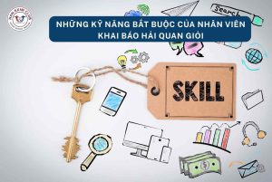 Những kỹ năng bắt buộc của nhân viên khai báo hải quan giỏi