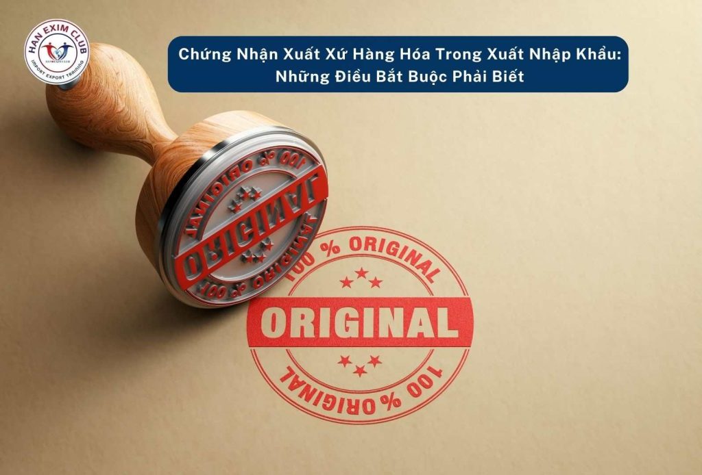 Chứng nhận xuất xứ hàng hóa trong xuất nhập khẩu