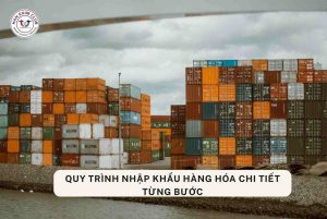 Quy trình nhập khẩu hàng hóa chi tiết