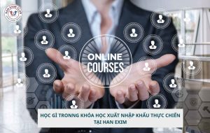 Học gì trong khóa học xuất nhập khẩu thực chiến tại Han Exim