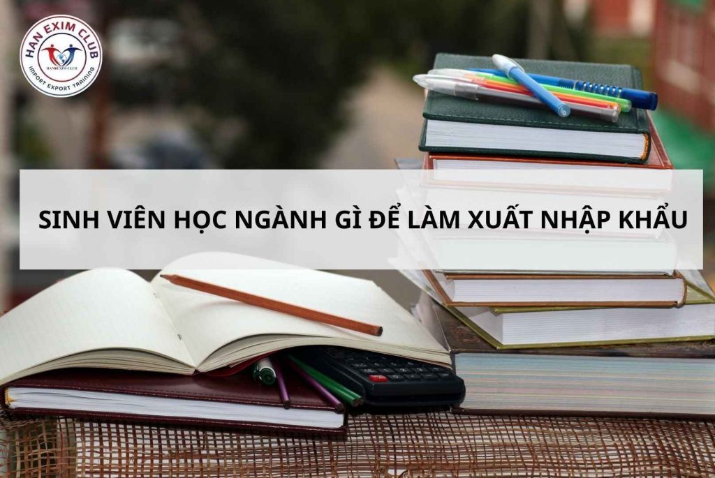 Sinh viên học ngành gì để làm xuất nhập khẩu