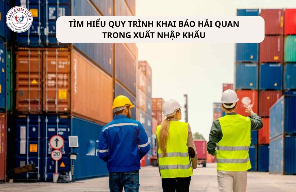 Tìm hiểu quy trình khai báo hải quan trong xuất nhập khẩu