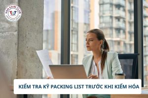Kiểm tra kỹ Packing List trước khi kiểm hóa